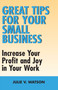 Great Tips for Your Small Business (Increase Your Profit and Joy in Your Work) by Julie V. Watson, 9781550026238