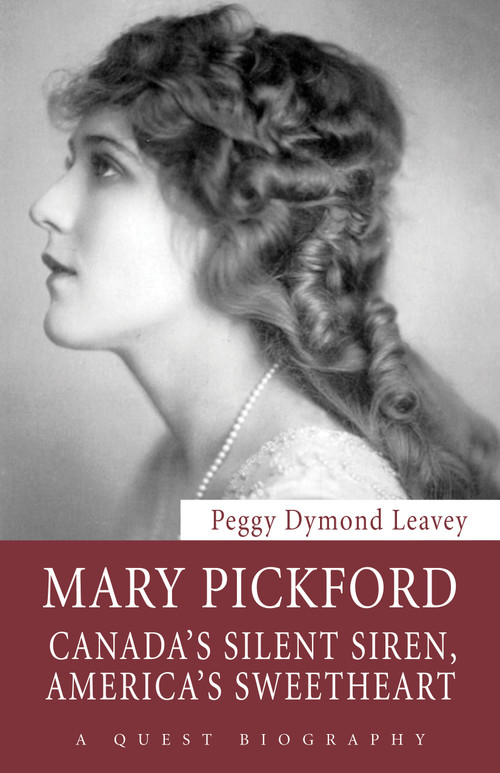 Mary Pickford (Canada's Silent Siren, America's Sweetheart) by Peggy Dymond Leavey, 9781554889457