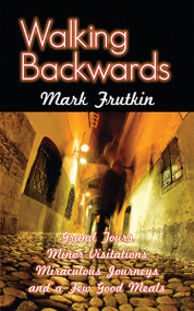 Walking Backwards (Grand Tours, Minor Visitations, Miraculous Journeys, and a Few Good Meals) by Mark Frutkin, 9781554889327