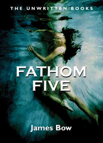 Fathom Five (The Unwritten Books) by James Bow, 9781550026924