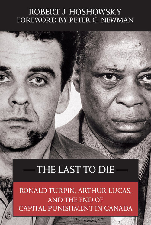 The Last to Die (Ronald Turpin, Arthur Lucas, and the End of Capital Punishment in Canada) by Robert J. Hoshowsky, Peter C. Newman, 9781550026726