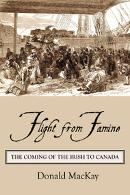 Flight from Famine (The Coming of the Irish to Canada) by Donald MacKay, 9781554884186