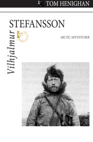Vilhjalmur Stefansson (Arctic Adventurer) by Tom Henighan, 9781550028744