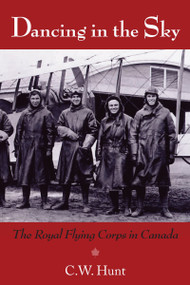 Dancing in the Sky (The Royal Flying Corps in Canada) by C.W. Hunt, 9781550028645