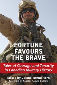 Fortune Favours the Brave (Tales of Courage and Tenacity in Canadian Military History) by Bernd Horn, Romeo Dallaire, 9781550028416