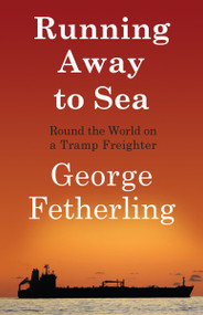 Running Away to Sea (Round the World on a Tramp Freighter) by George Fetherling, 9781550028539