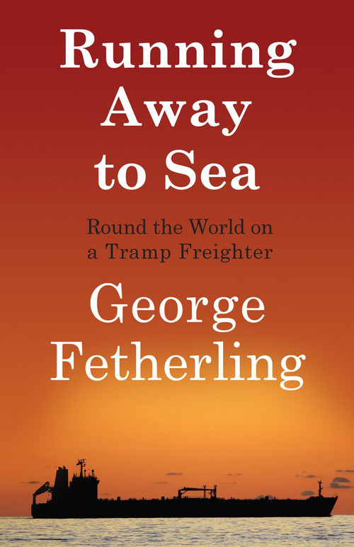 Running Away to Sea (Round the World on a Tramp Freighter) by George Fetherling, 9781550028539