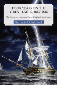Four Years on the Great Lakes, 1813-1816 (The Journal of Lieutenant David Wingfield, Royal Navy) by Don Bamford, Paul Carroll, 9781554883936