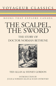 The Scalpel, the Sword (The Story of Doctor Norman Bethune) - 9781554884025 by Ted Allan, Julie Allan, Norman Bethune Allan, Susan Ostrovsky, Sydney Gordon, 9781554884025