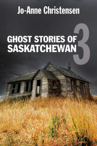 Ghost Stories of Saskatchewan 3 by Jo-Anne Christensen, 9781554884285