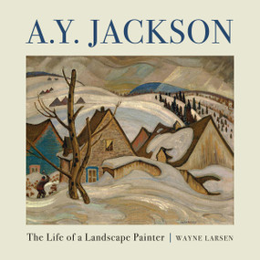A.Y. Jackson (The Life of a Landscape Painter) by Wayne Larsen, 9781554883929