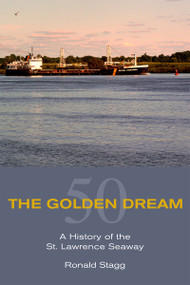 The Golden Dream (A History of the St. Lawrence Seaway) by Ronald Stagg, 9781550028874