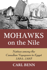 Mohawks on the Nile (Natives Among the Canadian Voyageurs in Egypt, 1884-1885) by Carl Benn, 9781550028676