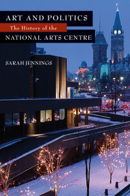 Art and Politics (The History of the National Arts Centre) by Sarah Jennings, 9781550028867