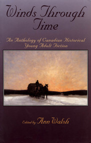 Winds Through Time (An Anthology of Canadian Historical Young Adult Fiction) by Ann Walsh, 9780888783844