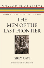 The Men of the Last Frontier by Grey Owl, James Polk, 9781554888047