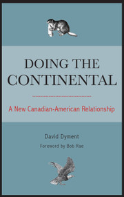 Doing the Continental (A New Canadian-American Relationship) by David Dyment, Bob Rae, 9781554887583