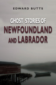 Ghost Stories of Newfoundland and Labrador by Edward Butts, 9781554887859