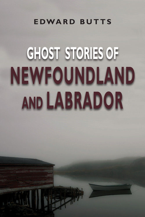 Ghost Stories of Newfoundland and Labrador by Edward Butts, 9781554887859