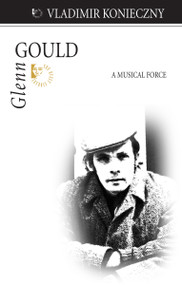 Glenn Gould (A Musical Force) by Vladimir Konieczny, 9781550028195