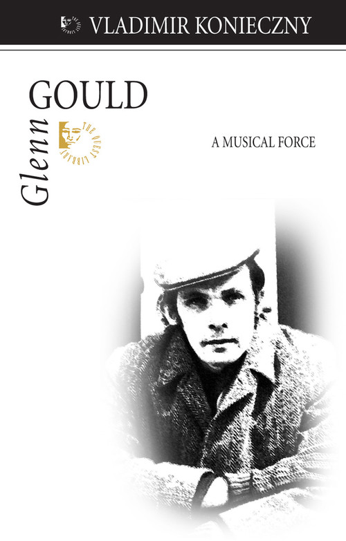 Glenn Gould (A Musical Force) by Vladimir Konieczny, 9781550028195