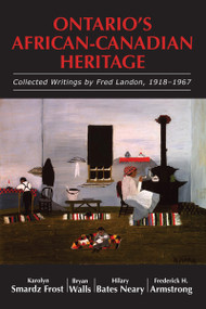 Ontario's African-Canadian Heritage (Collected Writings by Fred Landon, 1918-1967) by Karolyn Smardz Frost, Bryan Walls, Hilary Bates Neary, Frederick H. Armstrong, 9781550028140