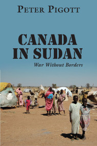 Canada in Sudan (War Without Borders) by Peter Pigott, 9781550028492