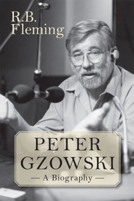 Peter Gzowski (A Biography) by R.B. Fleming, 9781554887200