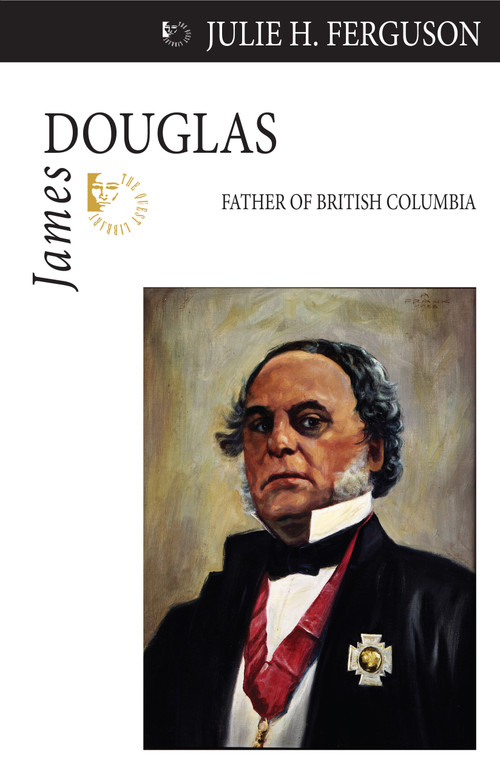 James Douglas (Father of British Columbia) by Julie H. Ferguson, 9781554884094