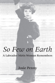 So Few on Earth (A Labrador Métis Woman Remembers) by Josie Penny, 9781554887095