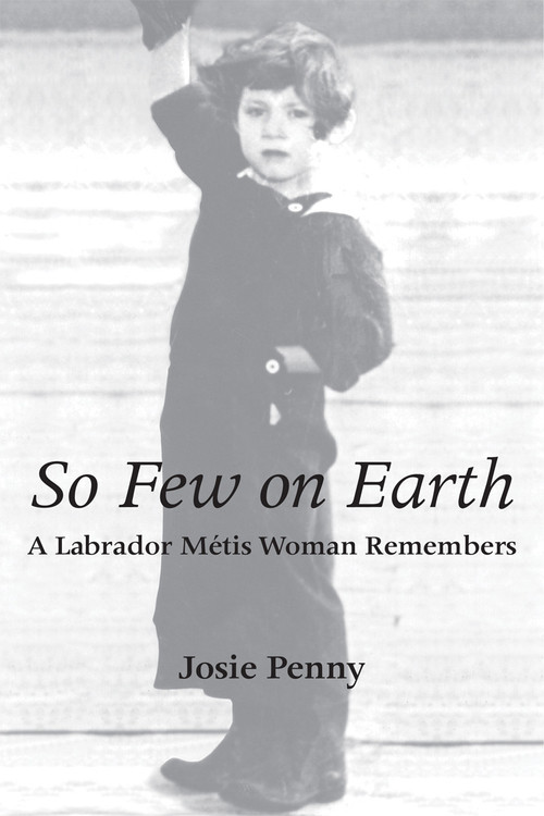So Few on Earth (A Labrador Métis Woman Remembers) by Josie Penny, 9781554887095