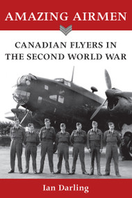 Amazing Airmen (Canadian Flyers in the Second World War) by Ian Darling, 9781554884247
