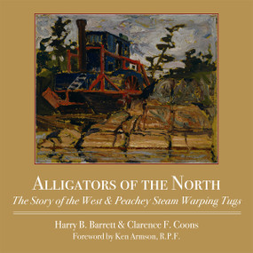 Alligators of the North (The Story of the West & Peachey Steam Warping Tugs) by Harry Barrett, Clarence F. Coons, 9781554887118