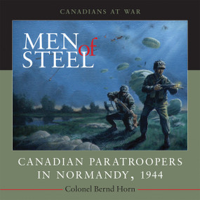 Men of Steel (Canadian Paratroopers in Normandy, 1944) by Bernd Horn, 9781554887088