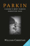 Parkin (Canada's Most Famous Forgotten Man) by William Christian, 9780978160036