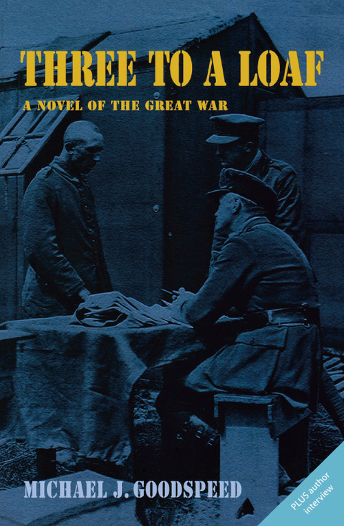 Three to a Loaf (A Novel of the Great War) by Michael J. Goodspeed, 9780978160067