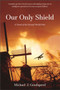 Our Only Shield (A Novel of the Second World War) by Michael J. Goodspeed, 9781926577050
