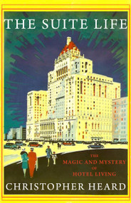 The Suite Life (The Magic and Mystery of Hotel Living) by Christopher Heard, 9781554888627