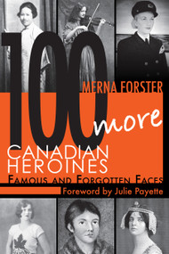 100 More Canadian Heroines (Famous and Forgotten Faces) by Merna Forster, Julie Payette, 9781554889709