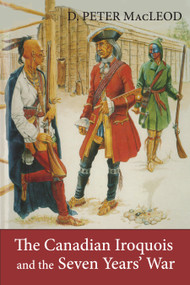 The Canadian Iroquois and the Seven Years' War by D. Peter MacLeod, Canadian War Museum, 9781554889778