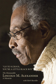 Go to School, You're a Little Black Boy (The Honourable Lincoln M. Alexander: A Memoir) by Lincoln Alexander, Herb Shoveller, 9781554887330