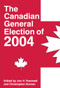 The Canadian General Election of 2004 by Jon H. Pammett, Christopher Dornan, 9781550025163
