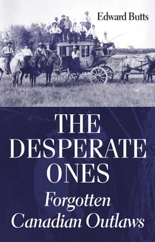 The Desperate Ones (Forgotten Canadian Outlaws) by Edward Butts, 9781550026108