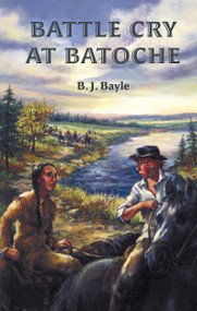 Battle Cry at Batoche by B.J. Bayle, 9781550027174