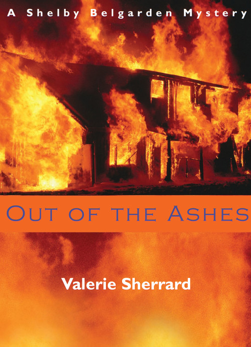 Out of the Ashes (A Shelby Belgarden Mystery) by Valerie Sherrard, 9781550023824