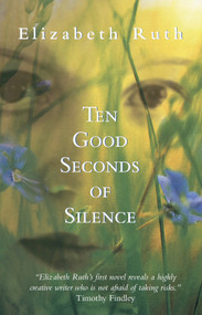 Ten Good Seconds of Silence (A novel) by Elizabeth Ruth, 9780889243019