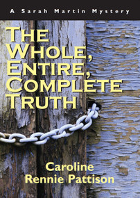 The Whole, Entire, Complete Truth (A Sarah Martin Mystery) by Caroline Rennie-Pattison, 9781550025835