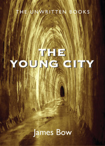 The Young City (The Unwritten Books) by James Bow, 9781550028461