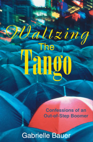 Waltzing the Tango (A Late Boomer Dances to the Wrong Tune) by Gabrielle Bauer, 9780888822307