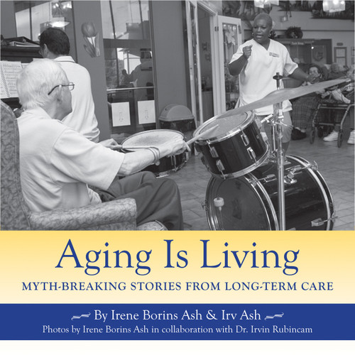 Aging Is Living (Myth-Breaking Stories from Long-Term Care) by Irene Borins Ash, Irv Ash, 9781550028836